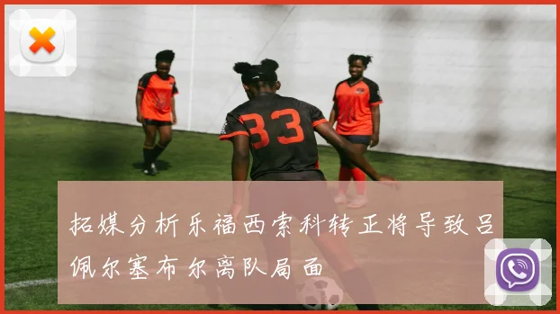 拓媒分析乐福西索科转正将导致吕佩尔塞布尔离队局面